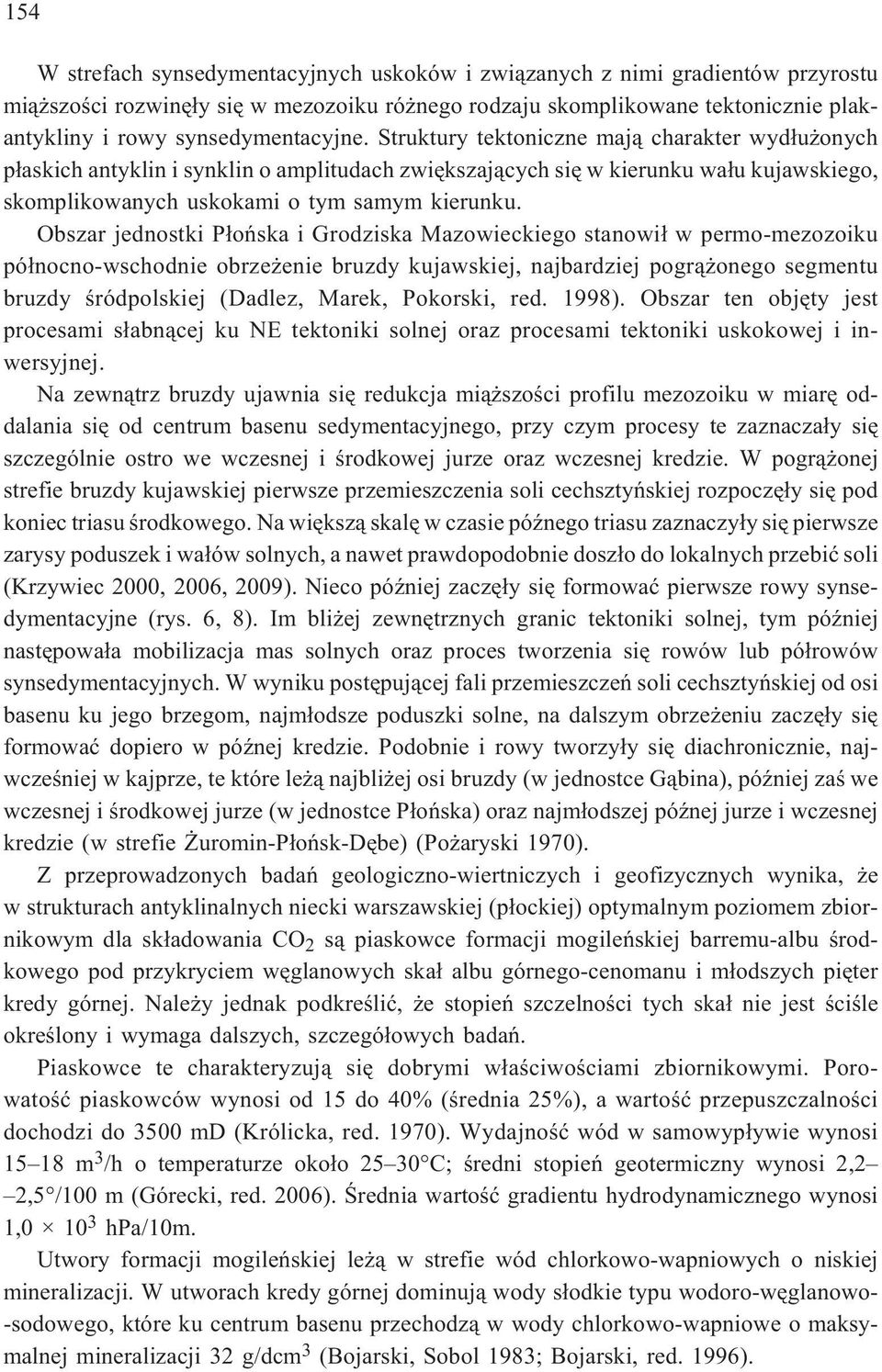 Struktury tektoniczne maj¹ charakter wyd³u onych p³askich antyklin i synklin o amplitudach zwiêkszaj¹cych siê w kierunku wa³u kujawskiego, skomplikowanych uskokami o tym samym kierunku.