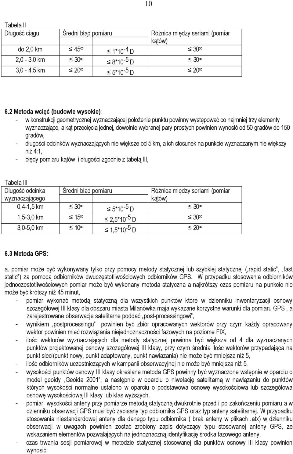 pary prostych powinien wynosić od 50 gradów do 150 gradów, - długości odcinków wyznaczających nie większe od 5 km, a ich stosunek na punkcie wyznaczanym nie większy niż 4:1, - błędy pomiaru kątów i