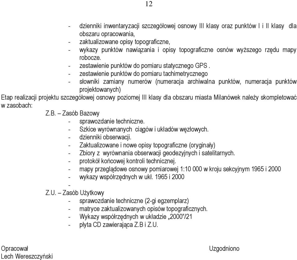 - zestawienie punktów do pomiaru tachimetrycznego - słowniki zamiany numerów (numeracja archiwalna punktów, numeracja punktów projektowanych) Etap realizacji projektu szczegółowej osnowy poziomej III