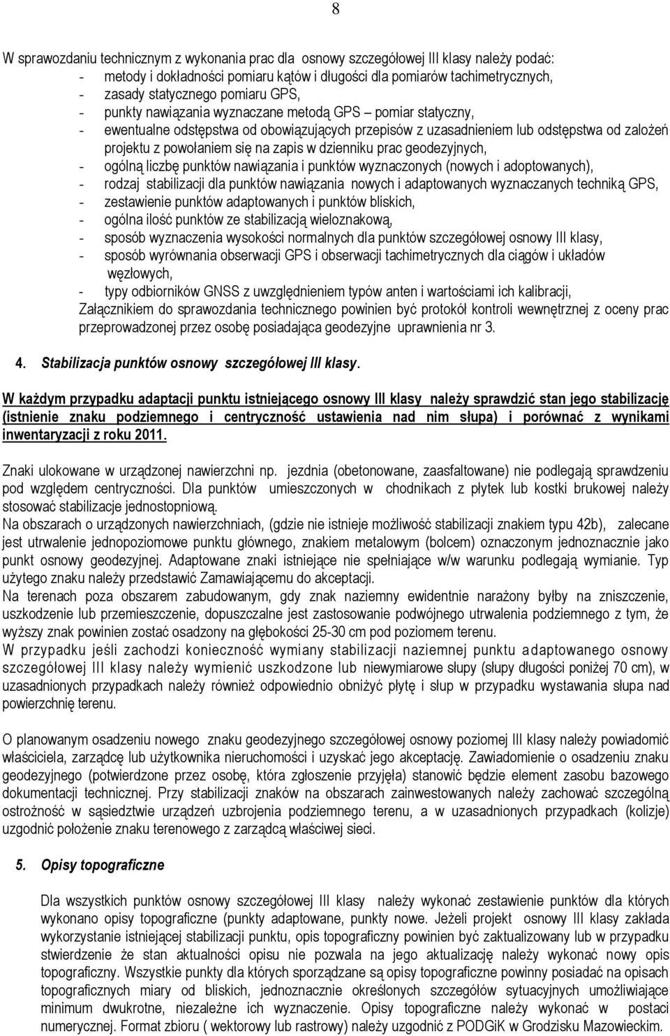 zapis w dzienniku prac geodezyjnych, - ogólną liczbę punktów nawiązania i punktów wyznaczonych (nowych i adoptowanych), - rodzaj stabilizacji dla punktów nawiązania nowych i adaptowanych wyznaczanych