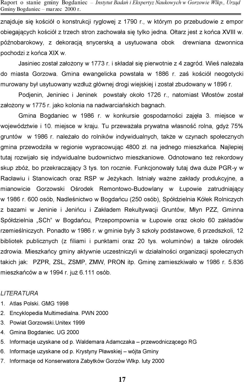 późnobarokowy, z dekoracją snycerską a usytuowana obok pochodzi z końca XIX w. drewniana dzwonnica Jasiniec został założony w 1773 r. i składał się pierwotnie z 4 zagród.