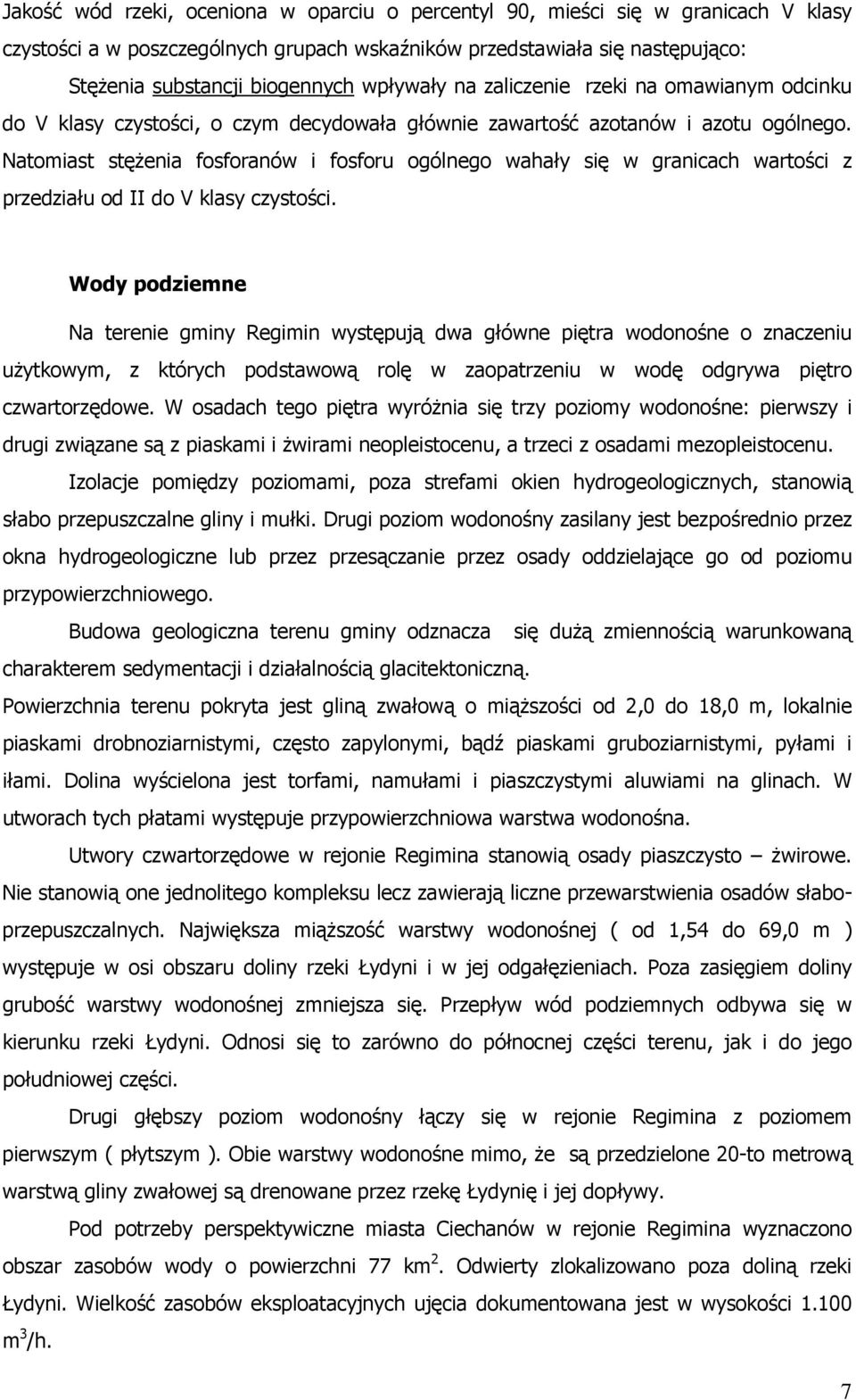 Natomiast stężenia fosforanów i fosforu ogólnego wahały się w granicach wartości z przedziału od II do V klasy czystości.