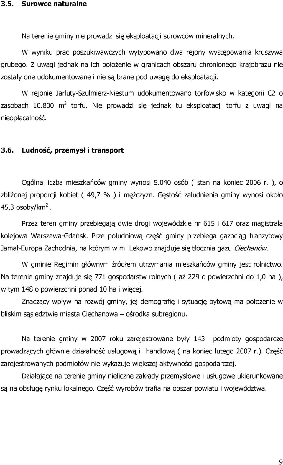 W rejonie Jarluty-Szulmierz-Niestum udokumentowano torfowisko w kategorii C2 o zasobach 10.800 m 3 torfu. Nie prowadzi się jednak tu eksploatacji torfu z uwagi na nieopłacalność. 3.6.