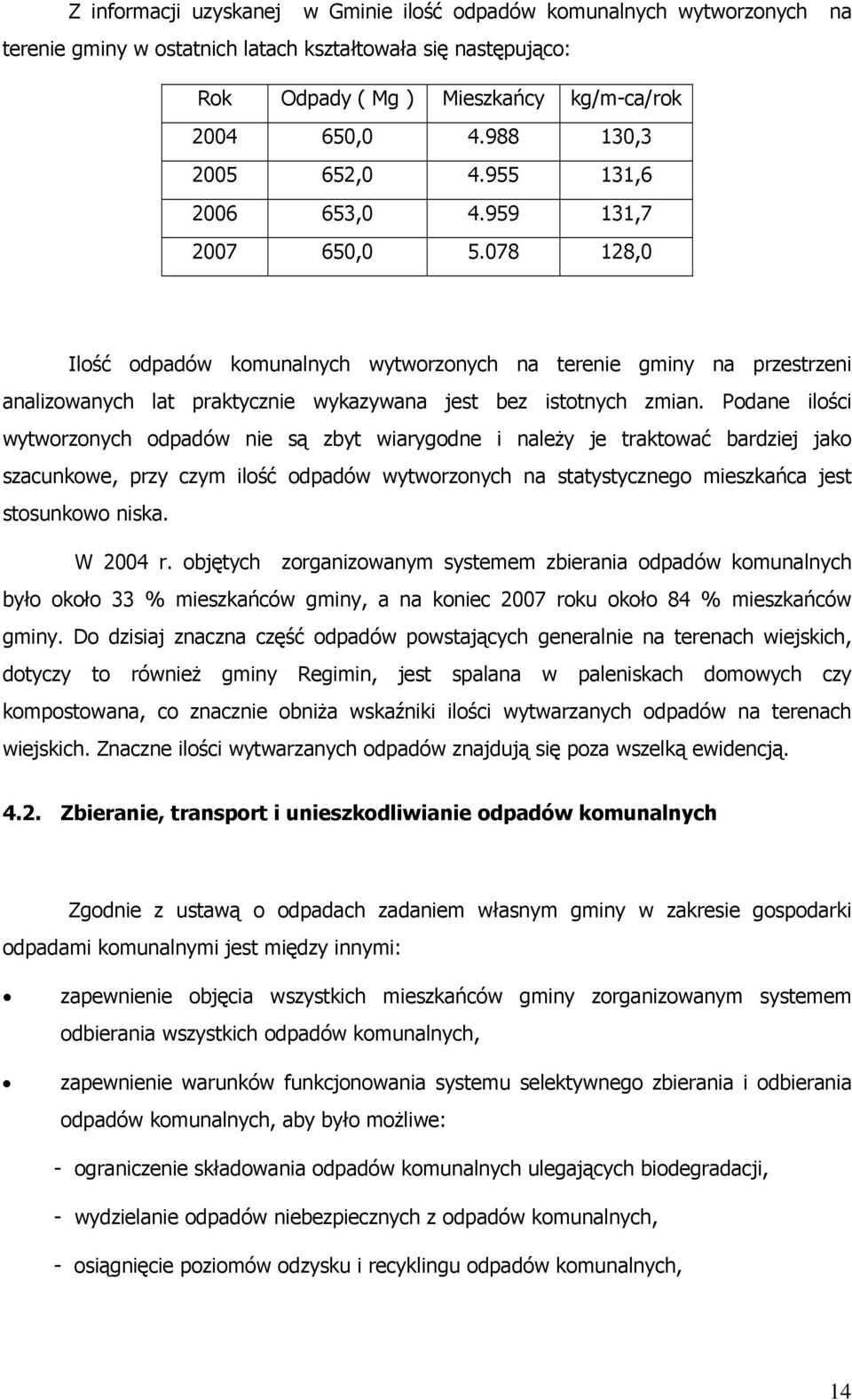 078 128,0 Ilość odpadów komunalnych wytworzonych na terenie gminy na przestrzeni analizowanych lat praktycznie wykazywana jest bez istotnych zmian.