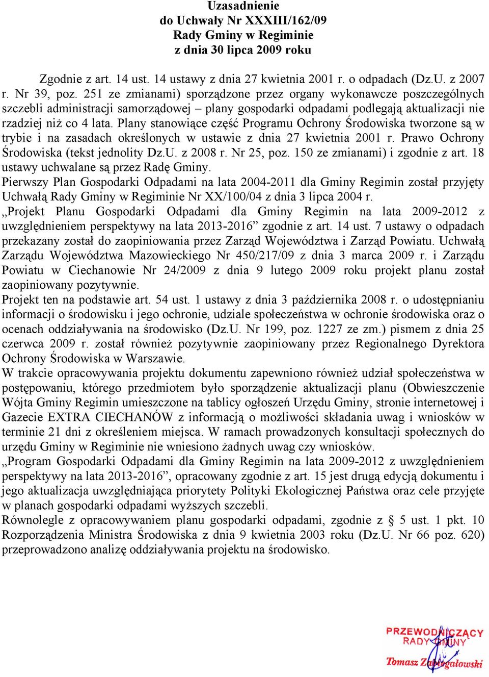 Plany stanowiące część Programu Ochrony Środowiska tworzone są w trybie i na zasadach określonych w ustawie z dnia 27 kwietnia 2001 r. Prawo Ochrony Środowiska (tekst jednolity Dz.U. z 2008 r.