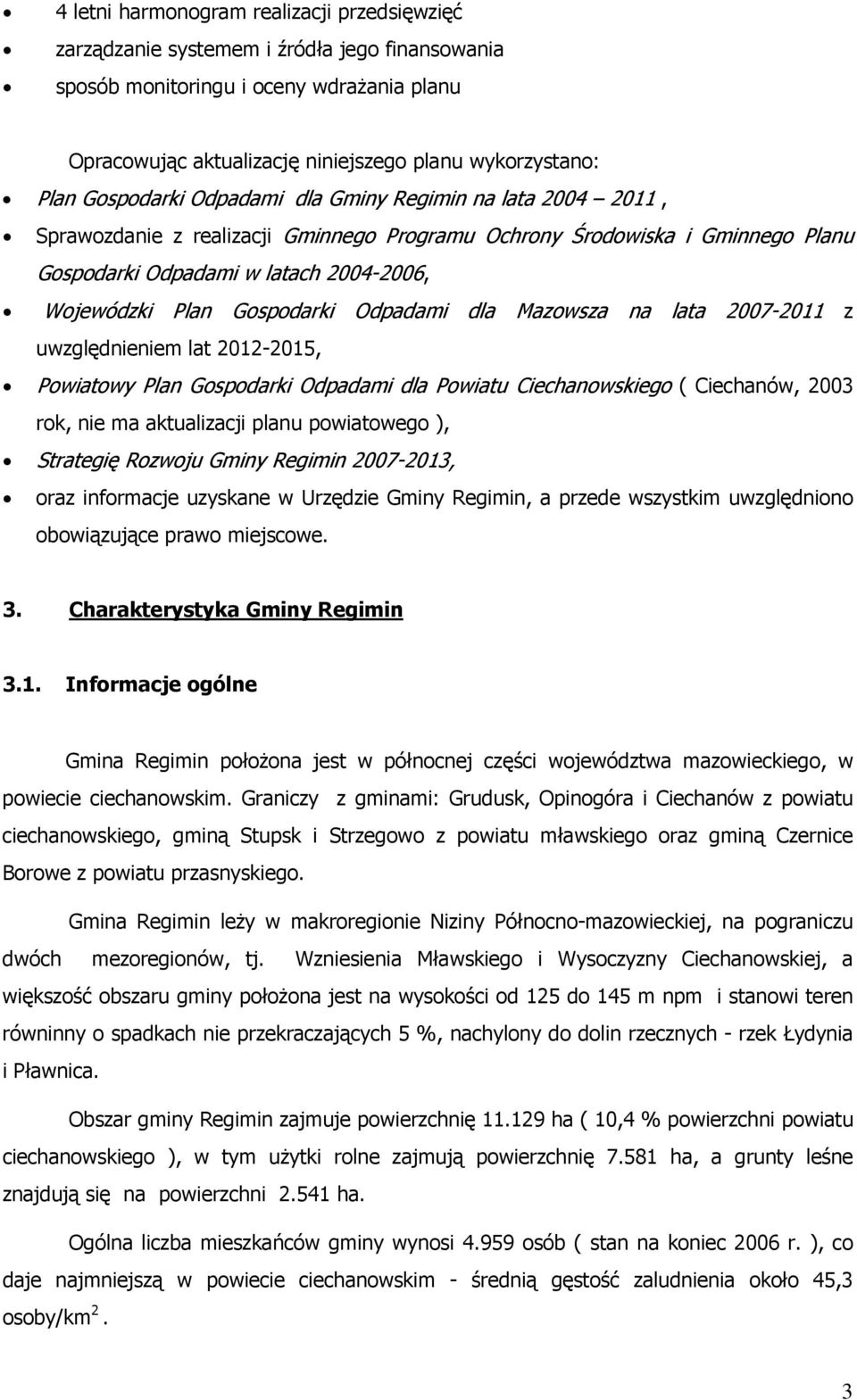 Gospodarki Odpadami dla Mazowsza na lata 2007-2011 z uwzględnieniem lat 2012-2015, Powiatowy Plan Gospodarki Odpadami dla Powiatu Ciechanowskiego ( Ciechanów, 2003 rok, nie ma aktualizacji planu