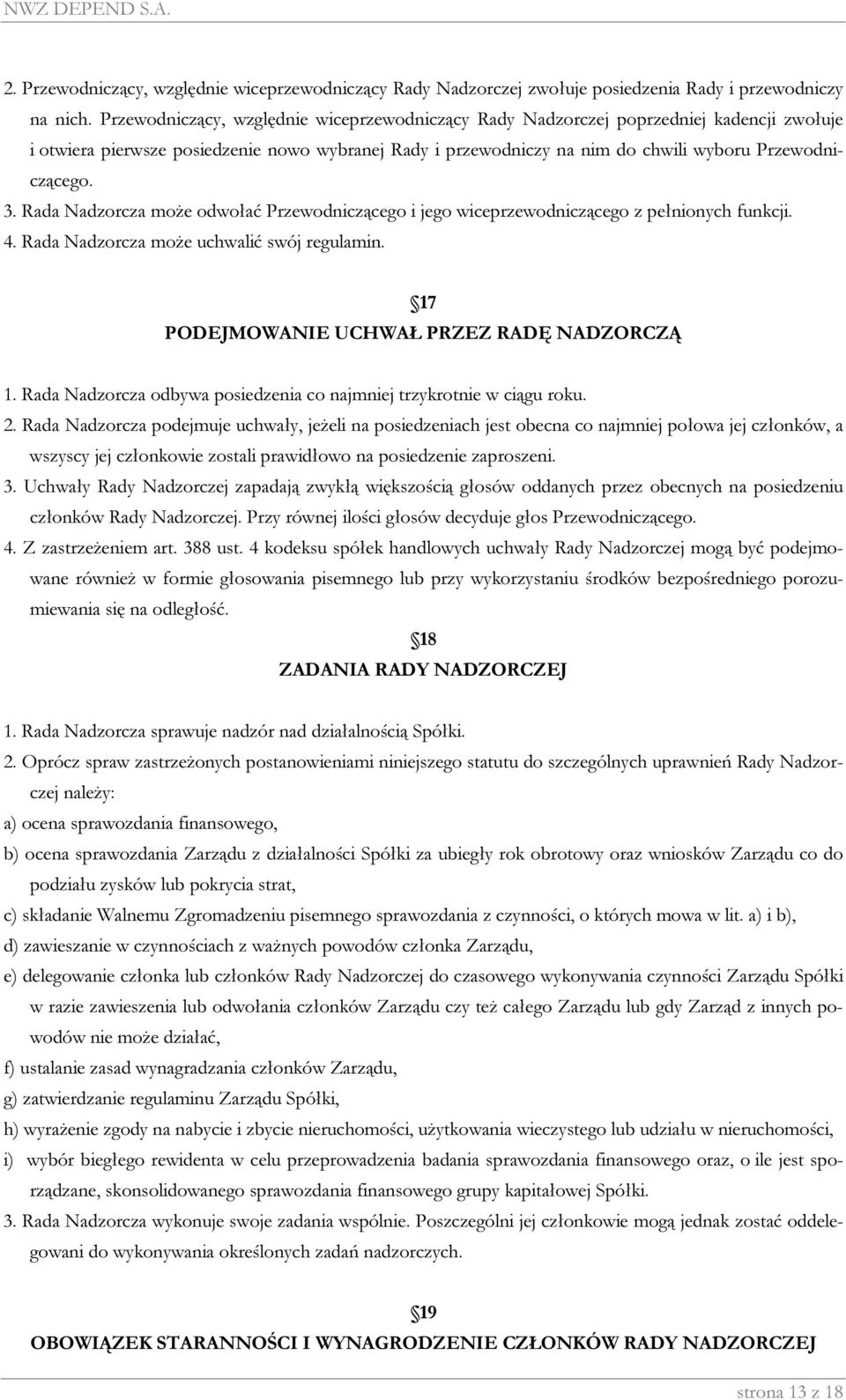 Rada Nadzorcza może odwołać Przewodniczącego i jego wiceprzewodniczącego z pełnionych funkcji. 4. Rada Nadzorcza może uchwalić swój regulamin. 17 PODEJMOWANIE UCHWAŁ PRZEZ RADĘ NADZORCZĄ 1.