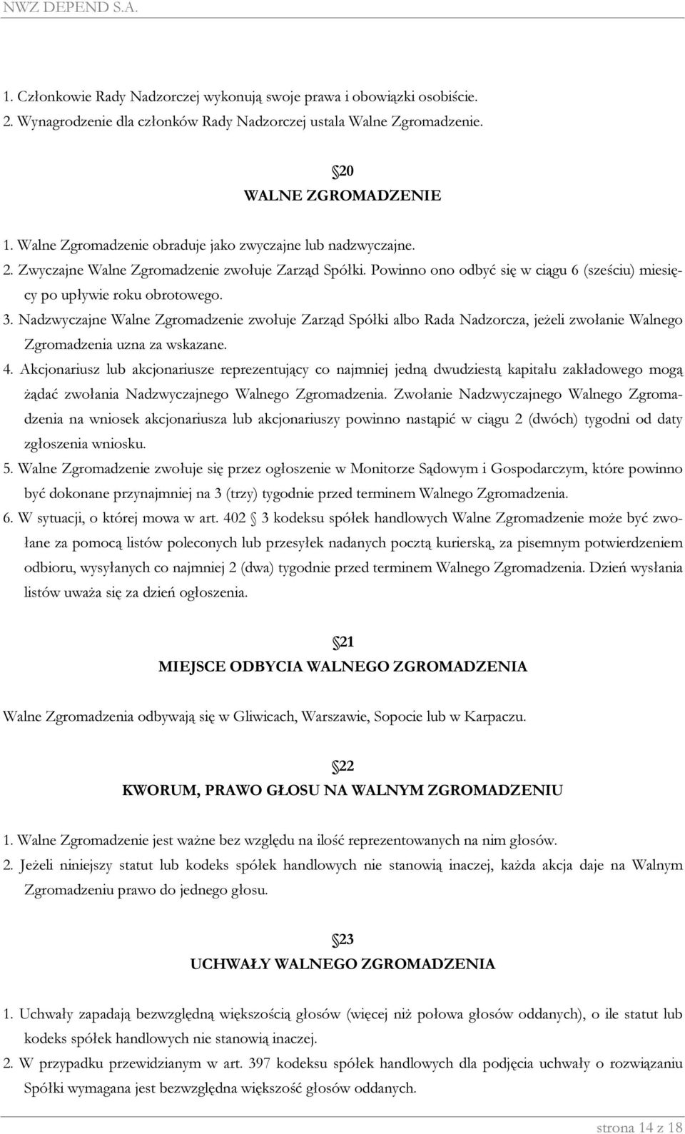 Nadzwyczajne Walne Zgromadzenie zwołuje Zarząd Spółki albo Rada Nadzorcza, jeżeli zwołanie Walnego Zgromadzenia uzna za wskazane. 4.