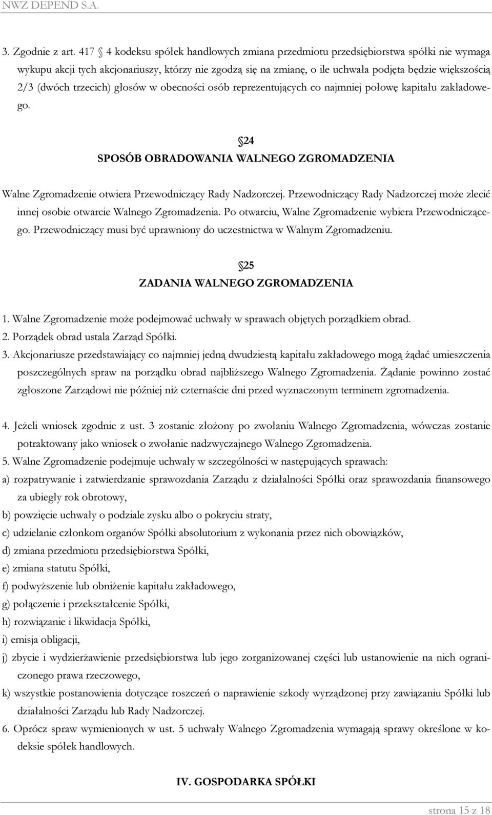 (dwóch trzecich) głosów w obecności osób reprezentujących co najmniej połowę kapitału zakładowego. 24 SPOSÓB OBRADOWANIA WALNEGO ZGROMADZENIA Walne Zgromadzenie otwiera Przewodniczący Rady Nadzorczej.