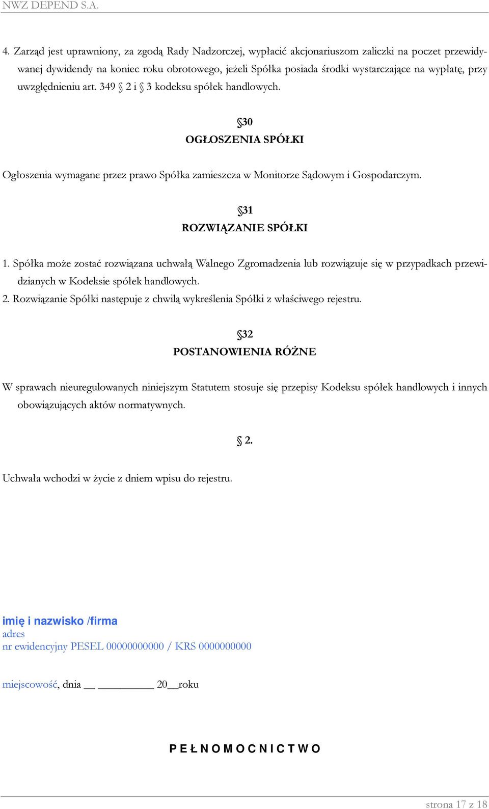 31 ROZWIĄZANIE SPÓŁKI 1. Spółka może zostać rozwiązana uchwałą Walnego Zgromadzenia lub rozwiązuje się w przypadkach przewidzianych w Kodeksie spółek handlowych. 2.