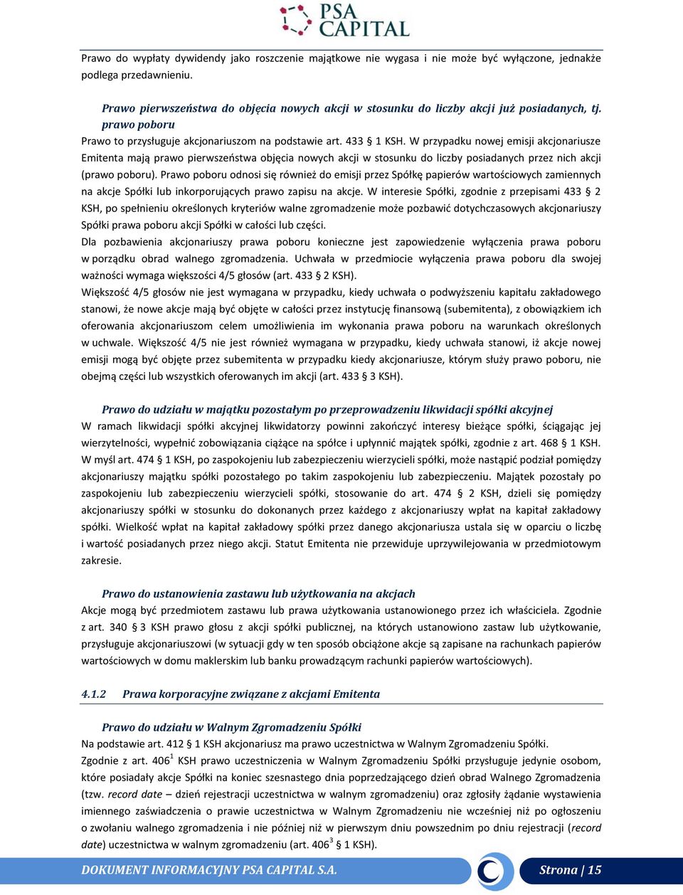 W przypadku nowej emisji akcjonariusze Emitenta mają prawo pierwszeństwa objęcia nowych akcji w stosunku do liczby posiadanych przez nich akcji (prawo poboru).