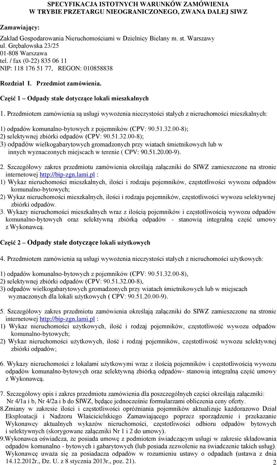 Przedmiotem zamówienia są usługi wywożenia nieczystości stałych z nieruchomości mieszkalnych: 1) odpadów komunalno-bytowych z pojemników (CPV: 90.51.32.00-8); 2) selektywnej zbiórki odpadów (CPV: 90.