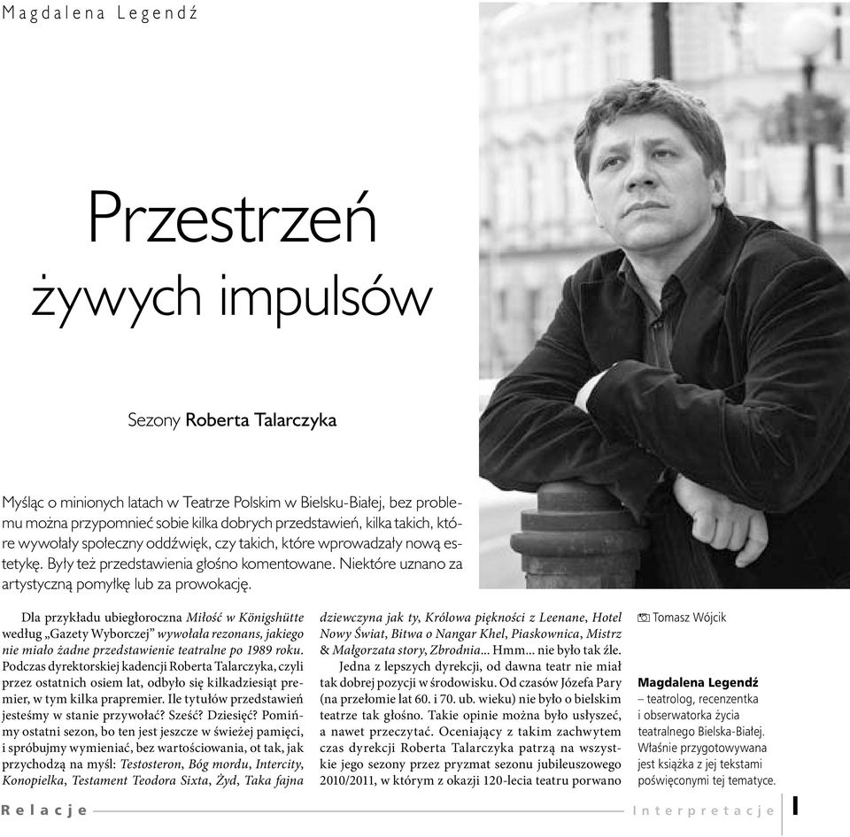 Dla przykładu ubiegłoroczna Miłość w Königshütte według Gazety Wyborczej wywołała rezonans, jakiego nie miało żadne przedstawienie teatralne po 1989 roku.