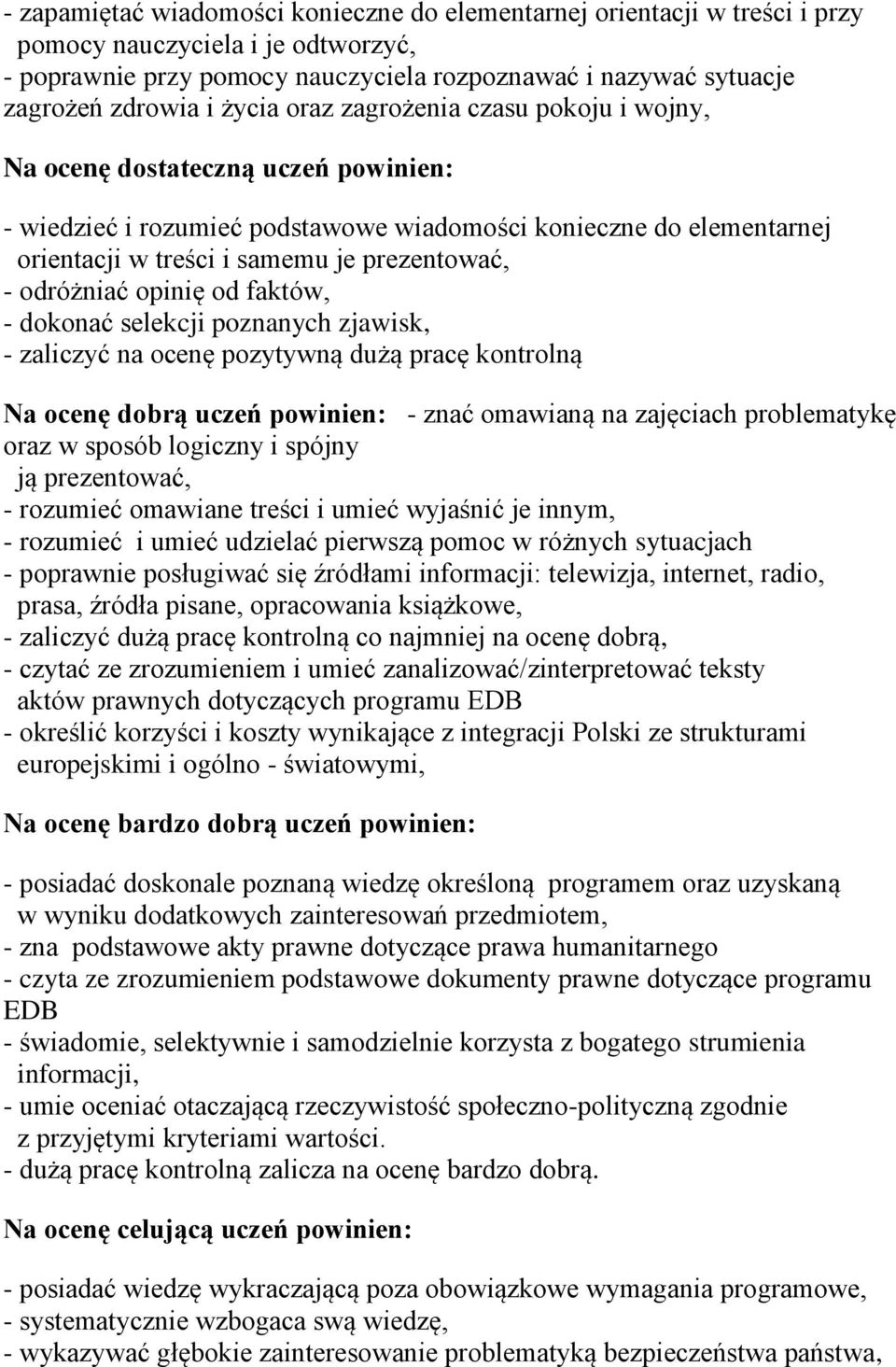 odróżniać opinię od faktów, - dokonać selekcji poznanych zjawisk, - zaliczyć na ocenę pozytywną dużą pracę kontrolną Na ocenę dobrą uczeń powinien: - znać omawianą na zajęciach problematykę oraz w