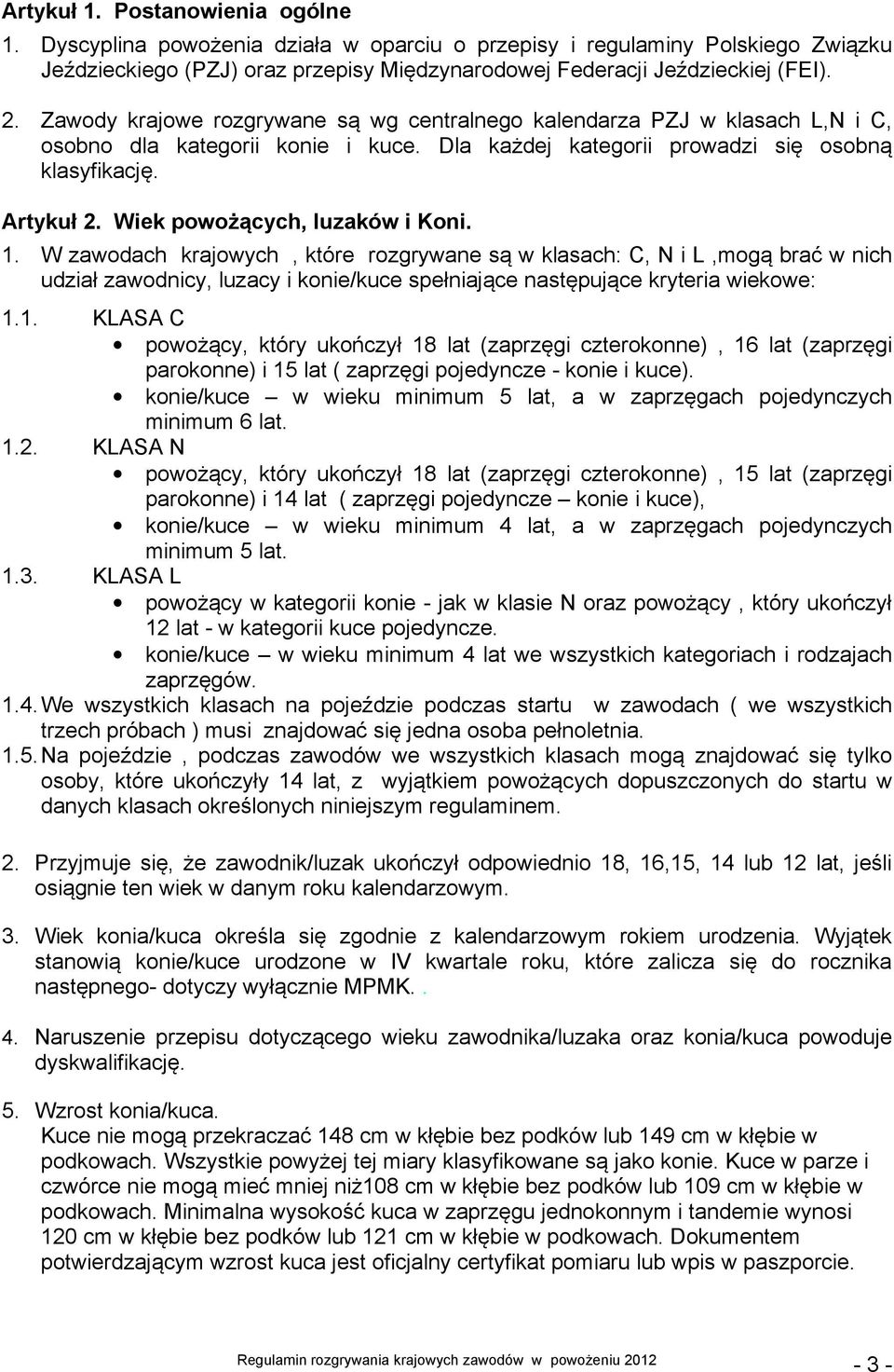 Wiek powożących, luzaków i Koni. 1. W zawodach krajowych, które rozgrywane są w klasach: C, N i L,mogą brać w nich udział zawodnicy, luzacy i konie/kuce spełniające następujące kryteria wiekowe: 1.1. KLASA C powożący, który ukończył 18 lat (zaprzęgi czterokonne), 16 lat (zaprzęgi parokonne) i 15 lat ( zaprzęgi pojedyncze - konie i kuce).