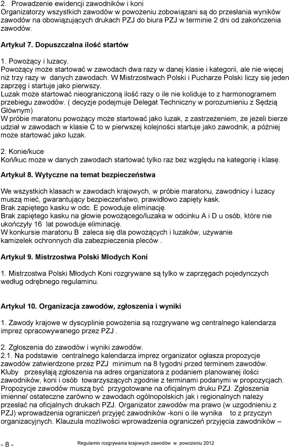 W Mistrzostwach Polski i Pucharze Polski liczy się jeden zaprzęg i startuje jako pierwszy. Luzak może startować nieograniczoną ilość razy o ile nie koliduje to z harmonogramem przebiegu zawodów.