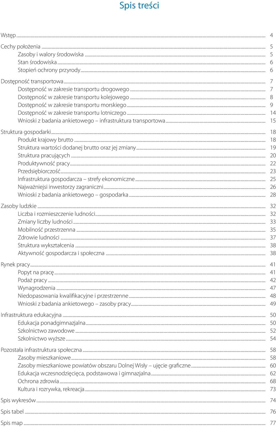 .. 14 Wnioski z badania ankietowego infrastruktura transportowa... 15 Struktura gospodarki... 18 Produkt krajowy brutto... 18 Struktura wartości dodanej brutto oraz jej zmiany.