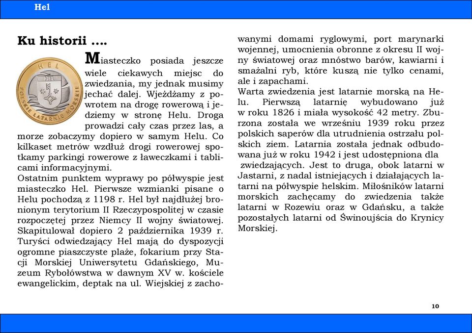 Ostatnim punktem wyprawy po półwyspie jest miasteczko Hel. Pierwsze wzmianki pisane o Helu pochodzą z 1198 r.