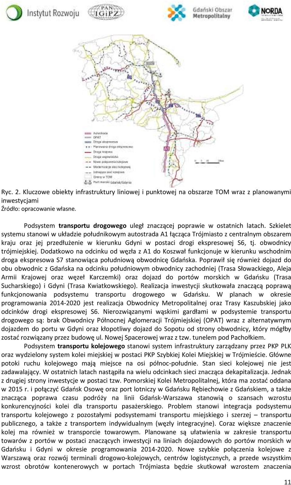 Szkielet systemu stanowi w układzie południkowym autostrada A1 łącząca Trójmiasto z centralnym obszarem kraju oraz jej przedłużenie w kierunku Gdyni w postaci drogi ekspresowej S6, tj.