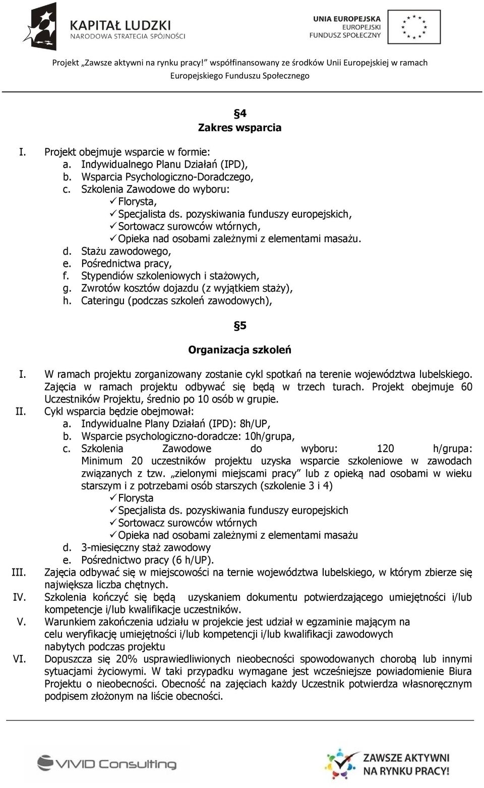 Stypendiów szkoleniowych i stażowych, g. Zwrotów kosztów dojazdu (z wyjątkiem staży), h. Cateringu (podczas szkoleń zawodowych), 5 Organizacja szkoleń I.