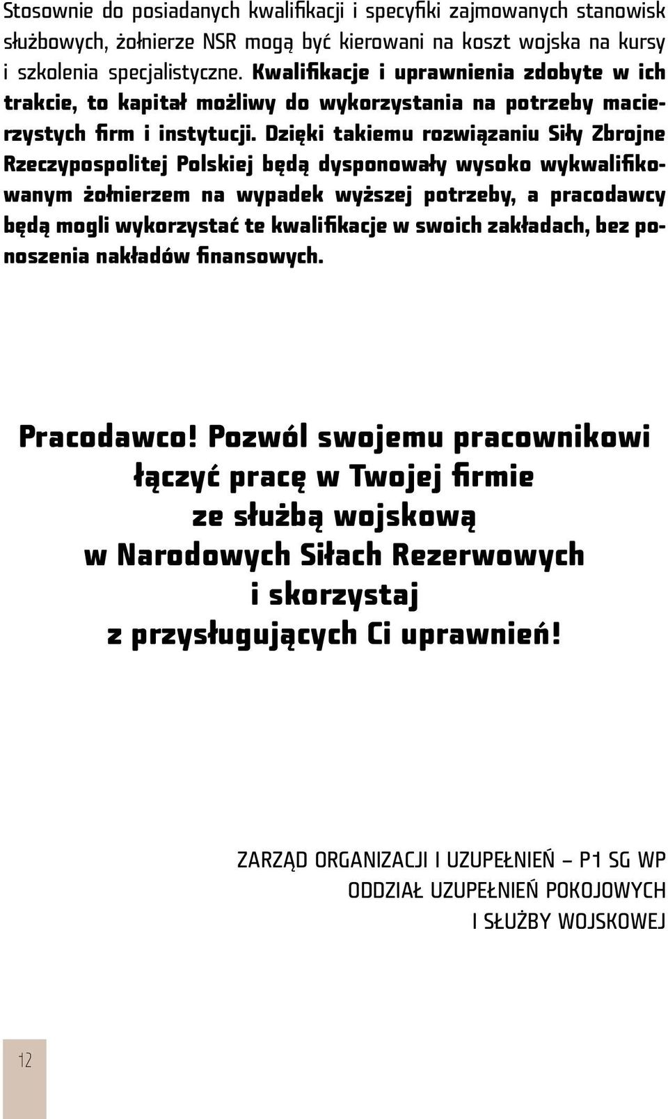 Dzięki takiemu rozwiązaniu Siły Zbrojne Rzeczypospolitej Polskiej będą dysponowały wysoko wykwalifikowanym żołnierzem na wypadek wyższej potrzeby, a pracodawcy będą mogli wykorzystać te kwalifikacje