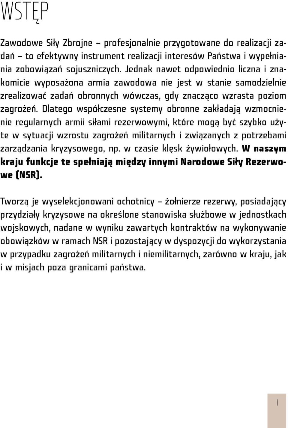 Dlatego współczesne systemy obronne zakładają wzmocnienie regularnych armii siłami rezerwowymi, które mogą być szybko użyte w sytuacji wzrostu zagrożeń militarnych i związanych z potrzebami