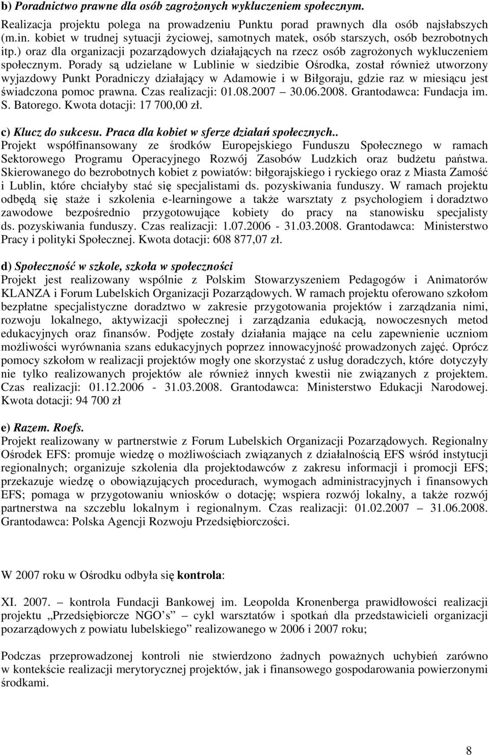 Porady s udzielane w Lublinie w siedzibie Orodka, został równie utworzony wyjazdowy Punkt Poradniczy działajcy w Adamowie i w Biłgoraju, gdzie raz w miesicu jest wiadczona pomoc prawna.