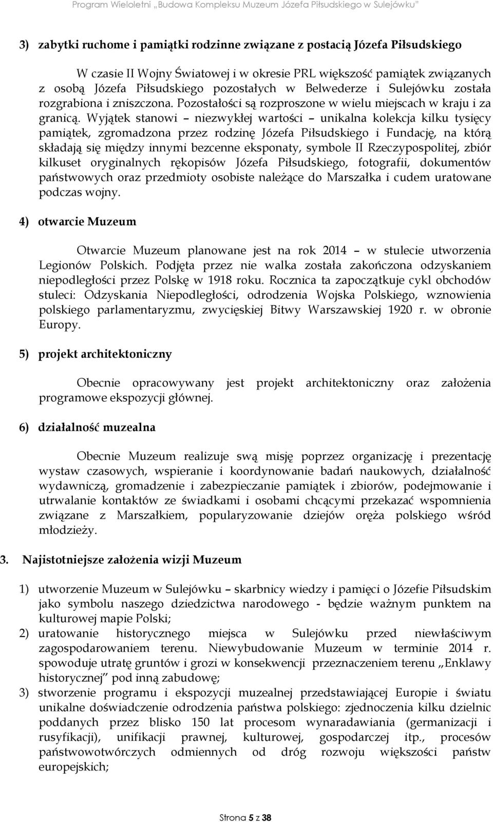 Wyjątek stanowi niezwykłej wartości unikalna kolekcja kilku tysięcy pamiątek, zgromadzona przez rodzinę Józefa Piłsudskiego i Fundację, na którą składają się między innymi bezcenne eksponaty, symbole