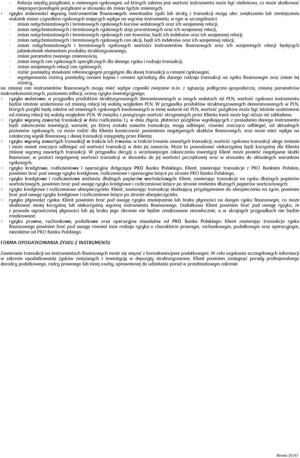 wycenę instrumentu, w tym w szczególności: - zmian natychmiastowych i terminowych rynkowych kursów walutowych oraz ich wzajemnej relacji, - zmian natychmiastowych i terminowych rynkowych stóp