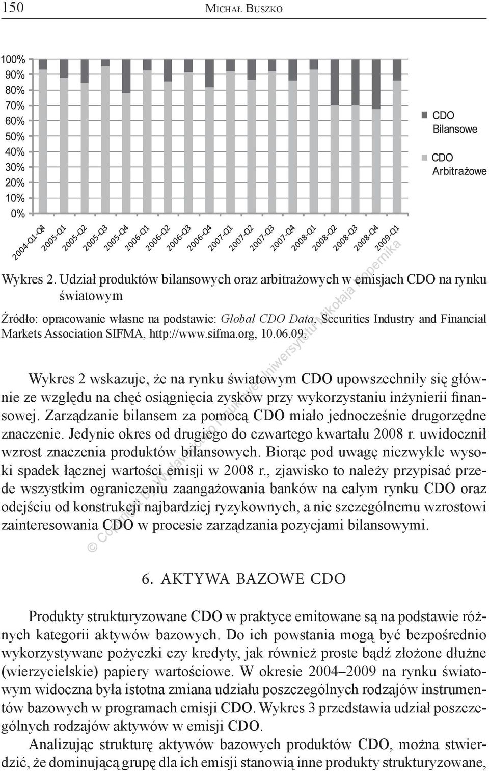 SIFMA, http://www.sifma.org, 10.06.09. Wykres 2 wskazuje, że na rynku światowym CDO upowszechniły się głównie ze względu na chęć osiągnięcia zysków przy wykorzystaniu inżynierii finansowej.