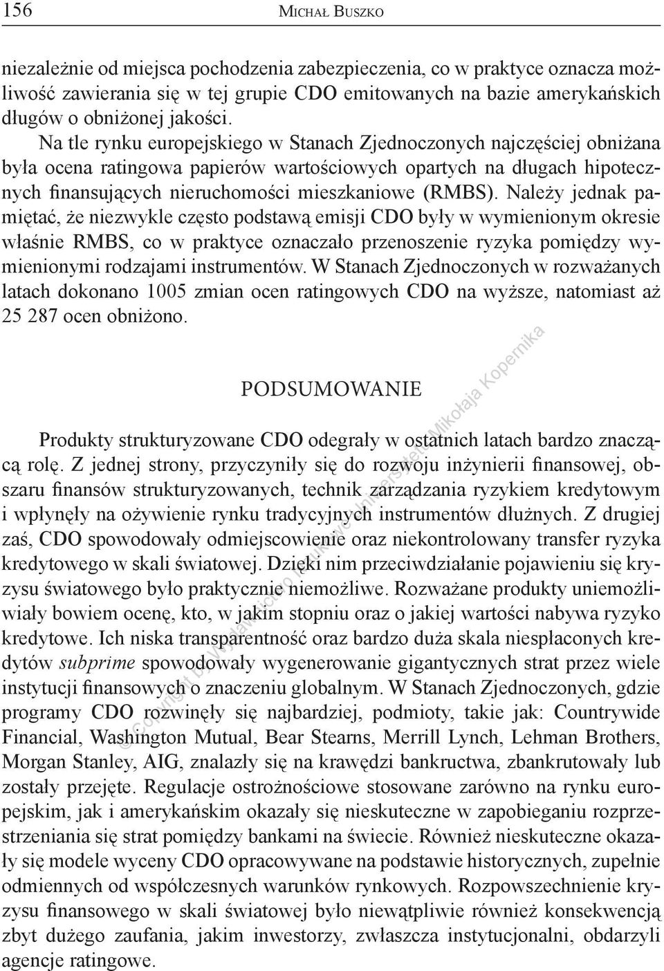 Należy jednak pamiętać, że niezwykle często podstawą emisji CDO były w wymienionym okresie właśnie RMBS, co w praktyce oznaczało przenoszenie ryzyka pomiędzy wymienionymi rodzajami instrumentów.