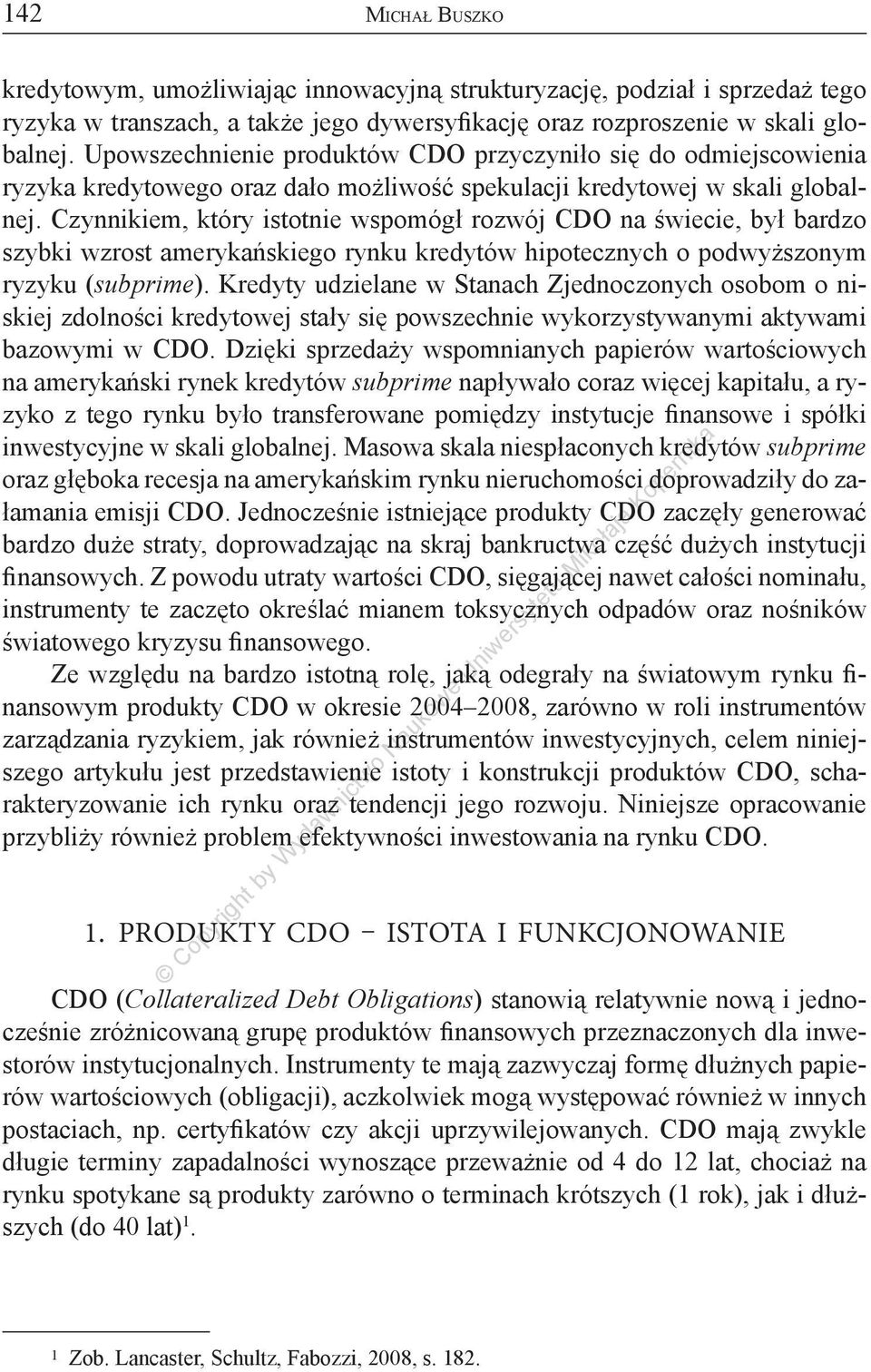 Czynnikiem, który istotnie wspomógł rozwój CDO na świecie, był bardzo szybki wzrost amerykańskiego rynku kredytów hipotecznych o podwyższonym ryzyku (subprime).