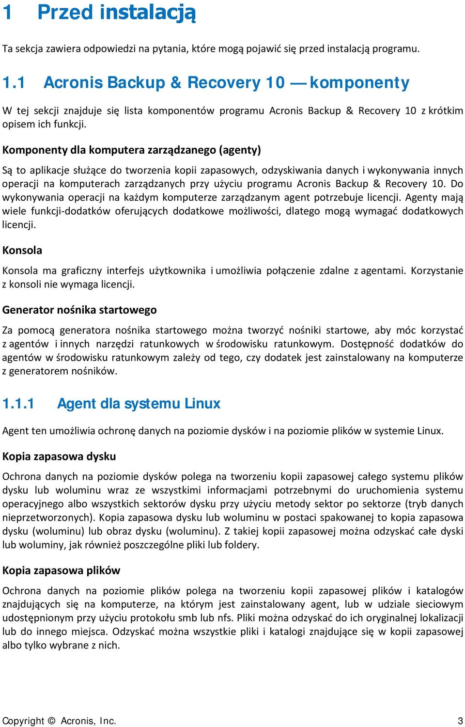 Komponenty dla komputera zarządzanego (agenty) Są to aplikacje służące do tworzenia kopii zapasowych, odzyskiwania danych i wykonywania innych operacji na komputerach zarządzanych przy użyciu