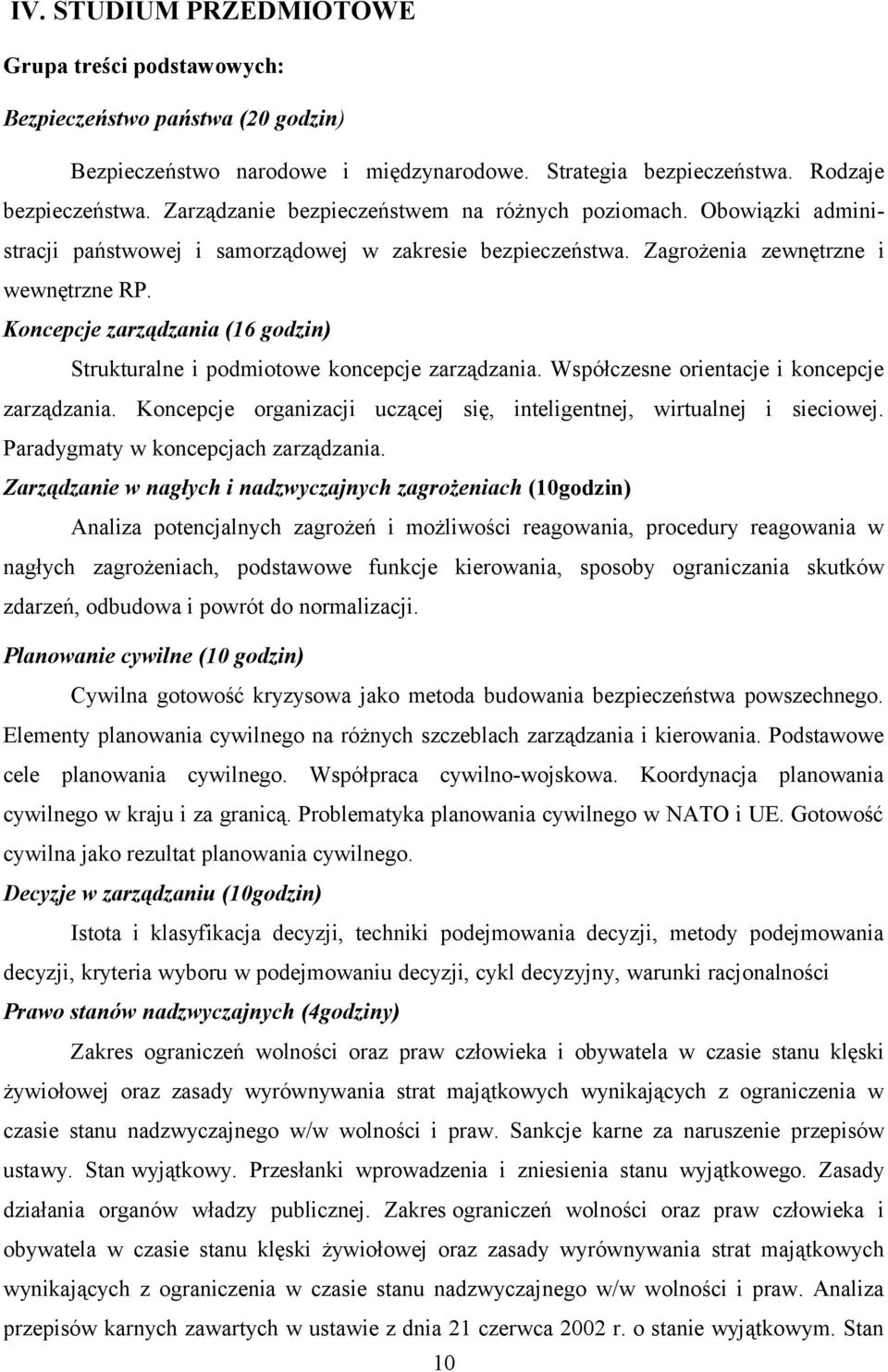 Koncepcje zarządzania (16 godzin) Strukturalne i podmiotowe koncepcje zarządzania. Współczesne orientacje i koncepcje zarządzania.