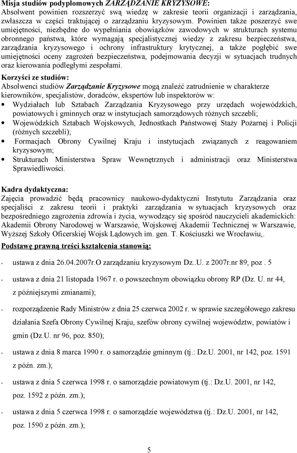 zarządzania i ochrony infrastruktury krytycznej, a także pogłębić swe umiejętności oceny zagrożeń bezpieczeństwa, podejmowania decyzji w sytuacjach trudnych oraz kierowania podległymi zespołami.