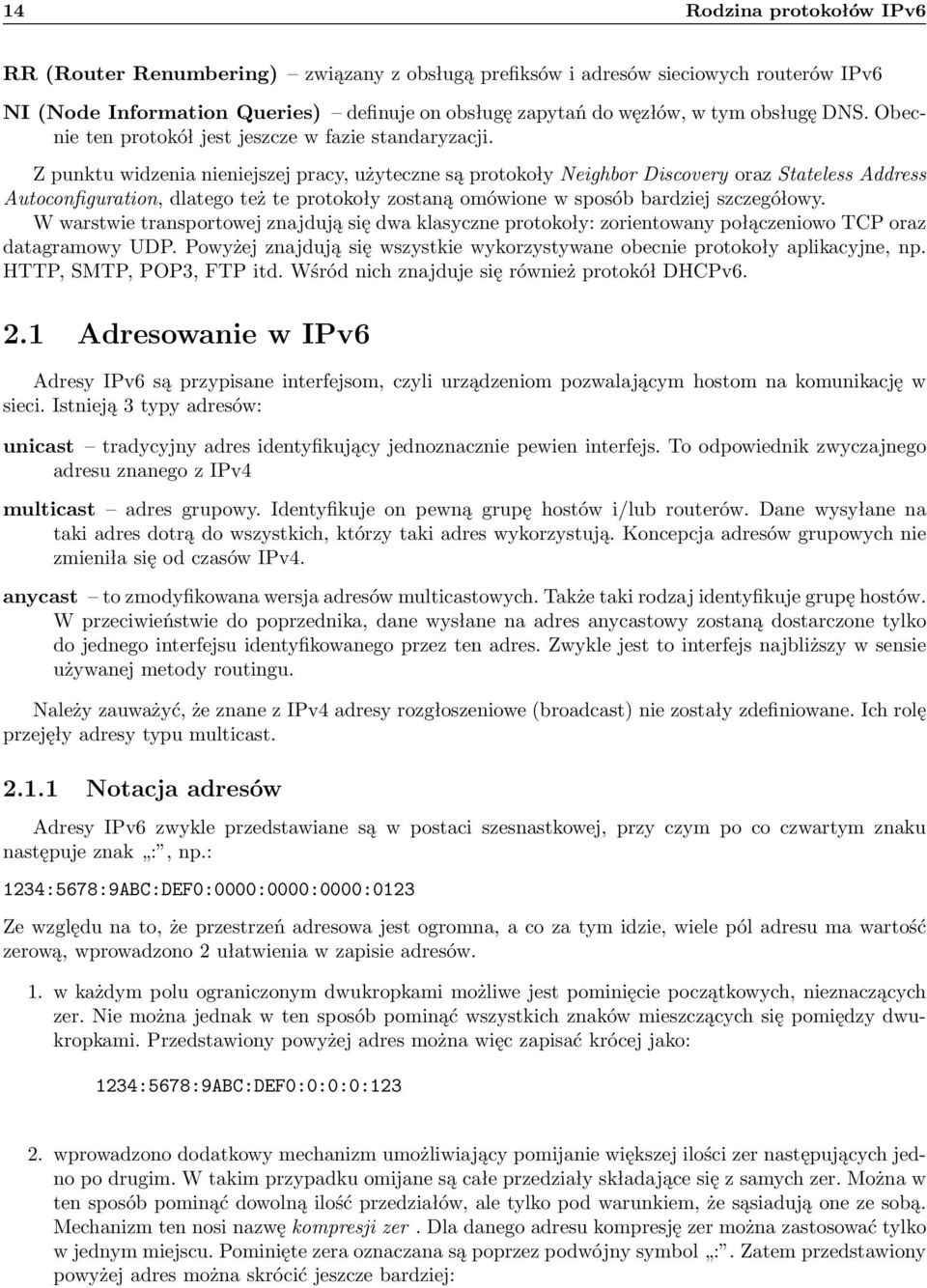 Z punktu widzenia nieniejszej pracy, użyteczne są protokoły Neighbor Discovery oraz Stateless Address Autoconfiguration, dlatego też te protokoły zostaną omówione w sposób bardziej szczegółowy.