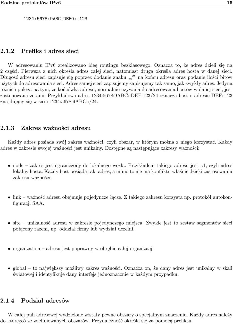 Długość adresu sieci zapisuje się poprzez dodanie znaku / na końcu adresu oraz podanie ilości bitów użytych do adresowania sieci. Adres samej sieci zapisujemy zapisujemy tak samo, jak zwykły adres.