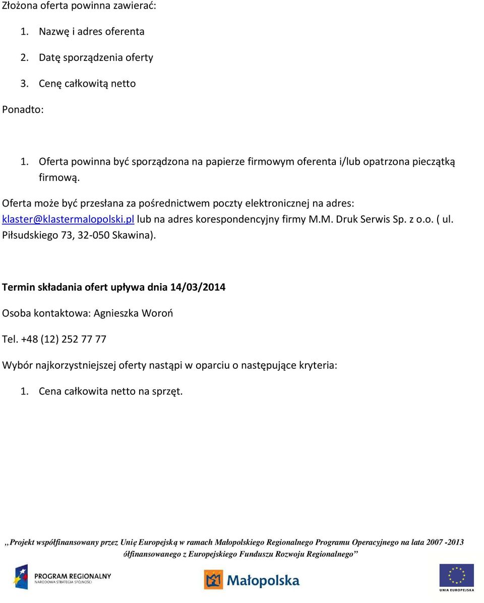 pl lub na adres korespondencyjny firmy M.M. Druk Serwis Sp. z o.o. ( ul. Piłsudskiego 73, 32-050 Skawina). Termin składania ofert upływa dnia 14/03/2014 Osoba kontaktowa: Agnieszka Woroń Tel.