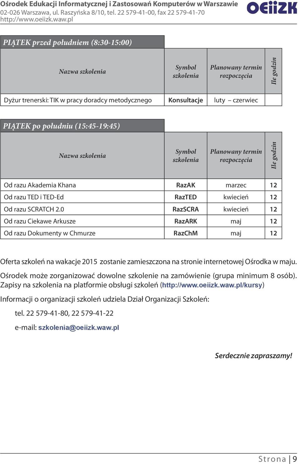 0 RazSCRA kwiecień 12 Od razu Ciekawe Arkusze RazARK maj 12 Od razu Dokumenty w Chmurze RazChM maj 12 Oferta szkoleń na wakacje 2015 zostanie zamieszczona na stronie internetowej Ośrodka w maju.