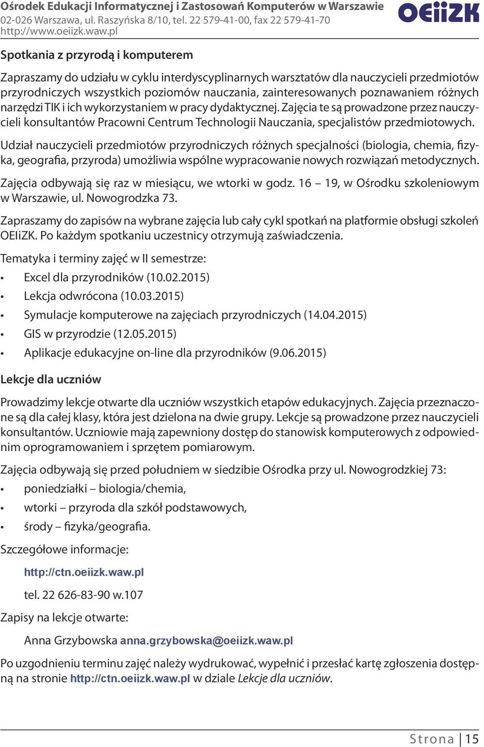 Udział nauczycieli przedmiotów przyrodniczych różnych specjalności (biologia, chemia, fizyka, geografia, przyroda) umożliwia wspólne wypracowanie nowych rozwiązań metodycznych.