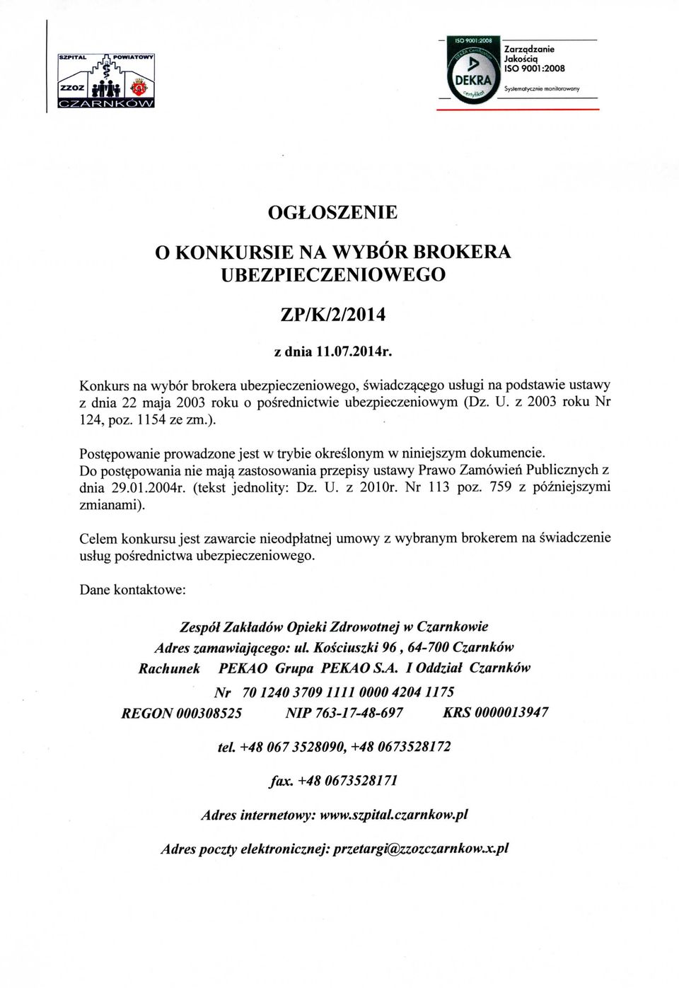 Post^powanie pro wadzone jest w trybie okreslonym w niniejszym dokumencie. Do post^powania nie maja^ zastosowania przepisy ustawy Prawo Zamowien Publicznych z dnia 29.01.2004r. (tekst jednolity: Dz.