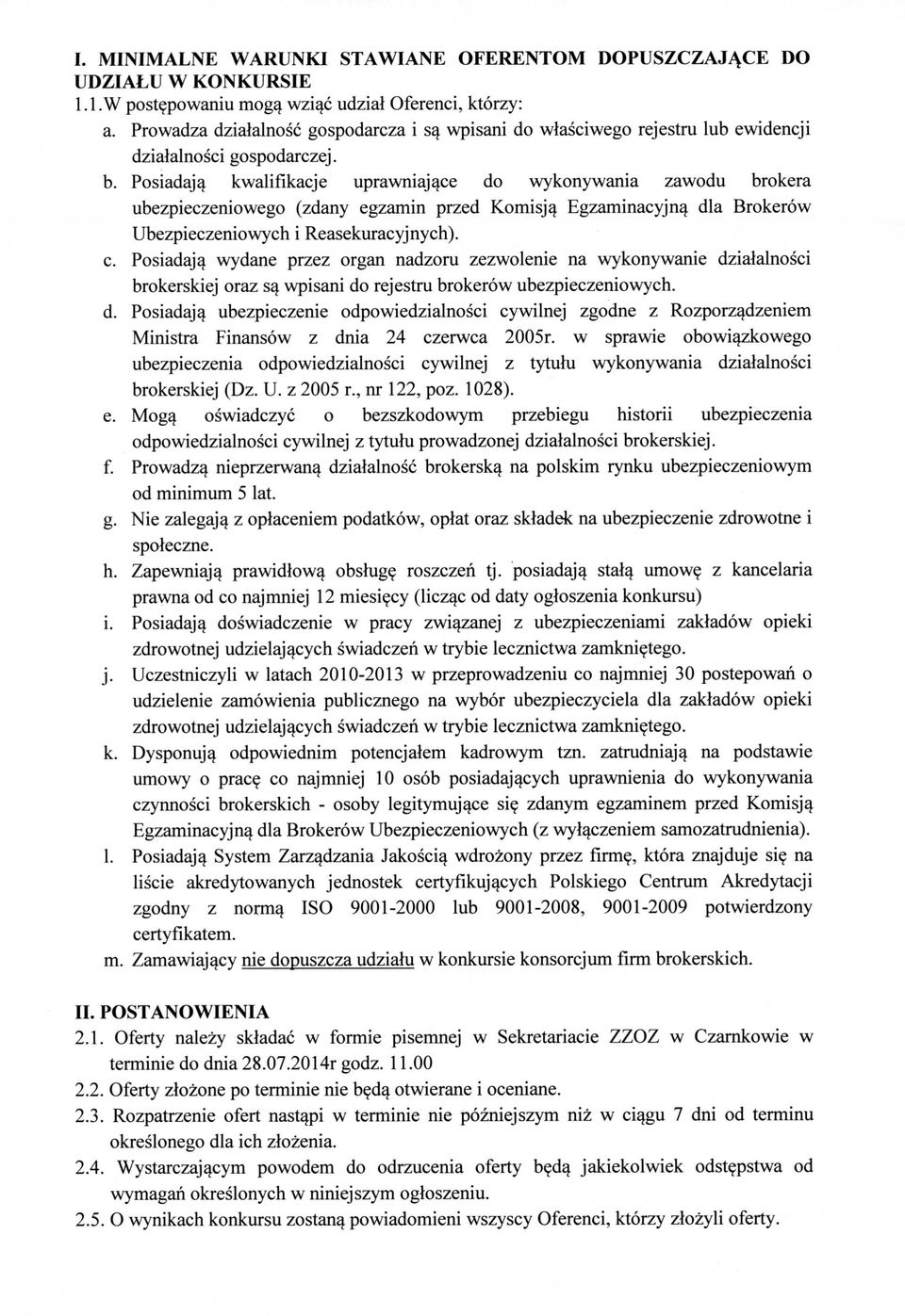 Posiadaja^ kwalifikacje uprawniajace do wykonywania zawodu brokera ubezpieczeniowego (zdany egzamin przed Komisja^ Egzaminacyjna^ dla Brokerow Ubezpieczeniowych i Reasekuracyjnych). c.