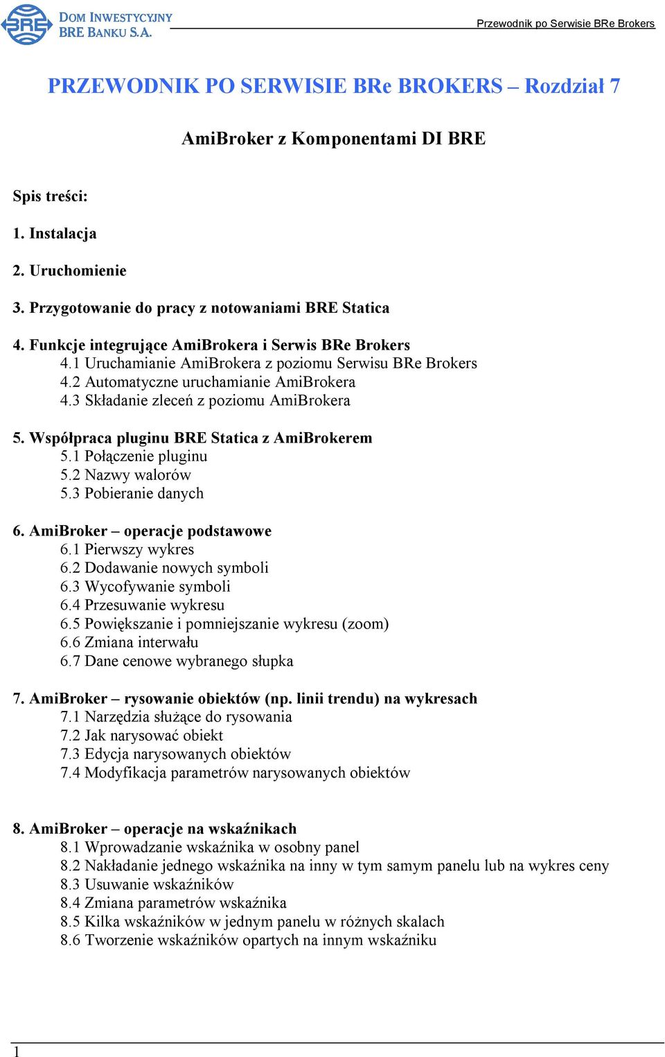 Współpraca pluginu BRE Statica z AmiBrokerem 5.1 Połączenie pluginu 5.2 Nazwy walorów 5.3 Pobieranie danych 6. AmiBroker operacje podstawowe 6.1 Pierwszy wykres 6.2 Dodawanie nowych symboli 6.