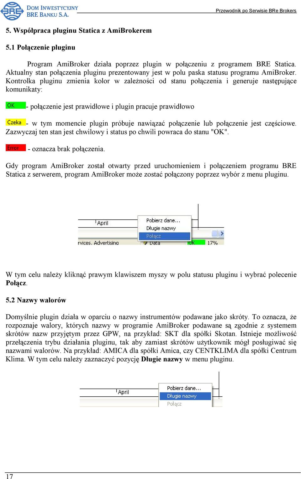 Kontrolka pluginu zmienia kolor w zależności od stanu połączenia i generuje następujące komunikaty: - połączenie jest prawidłowe i plugin pracuje prawidłowo - w tym momencie plugin próbuje nawiązać