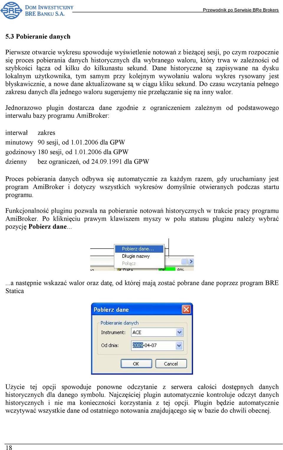 Dane historyczne są zapisywane na dysku lokalnym użytkownika, tym samym przy kolejnym wywołaniu waloru wykres rysowany jest błyskawicznie, a nowe dane aktualizowane są w ciągu kliku sekund.