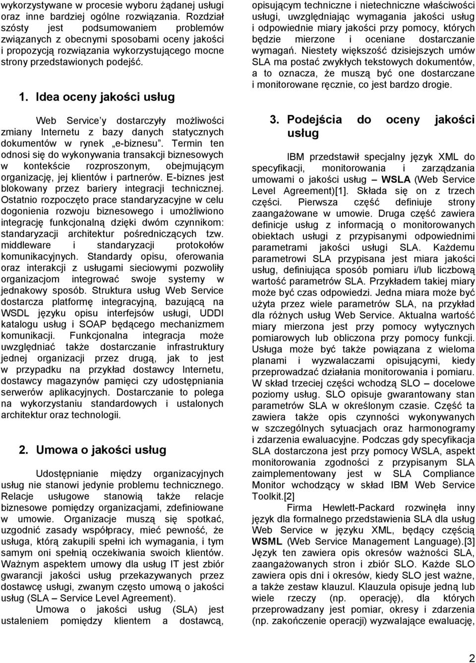 Idea oceny jakości usług Web Service y dostarczyły możliwości zmiany Internetu z bazy danych statycznych dokumentów w rynek e-biznesu.