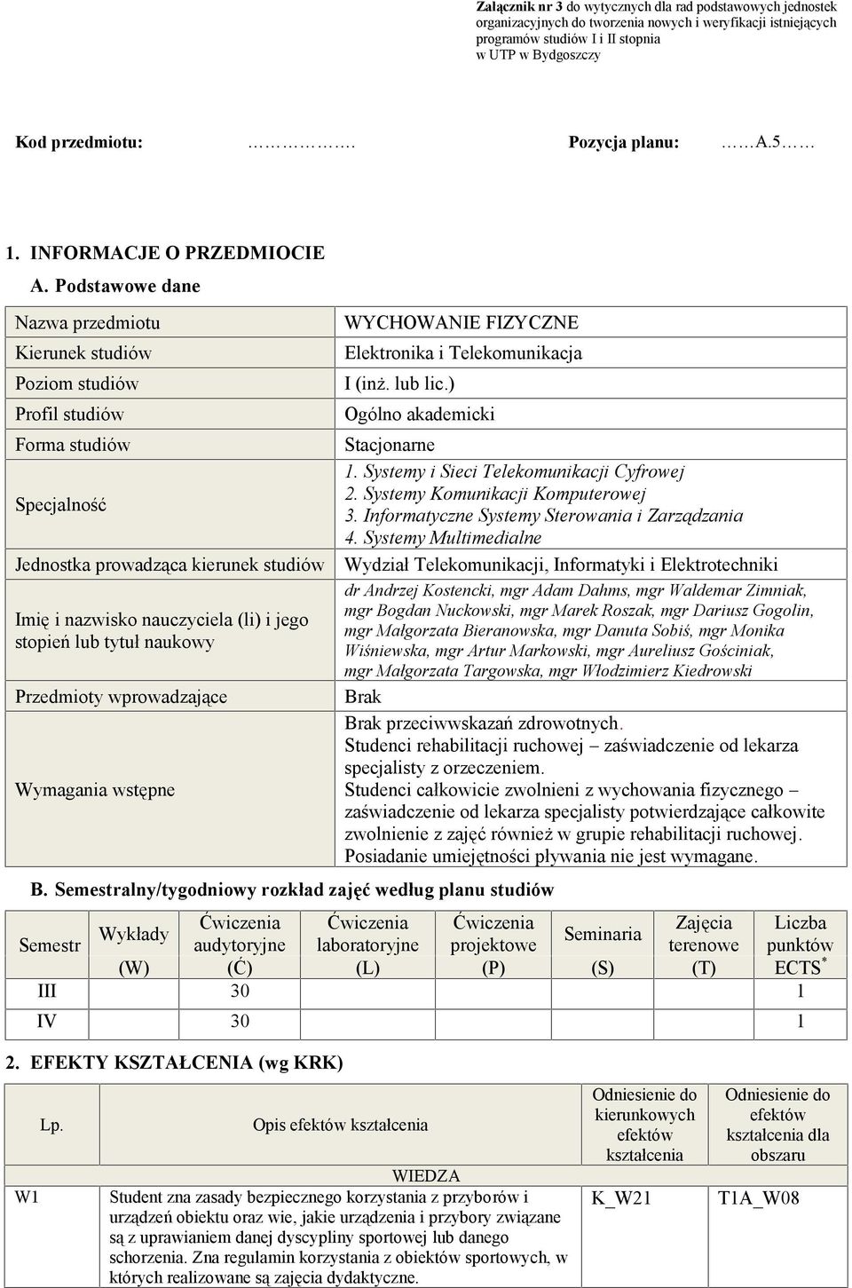 Podstawowe dane Nazwa przedmiotu Kierunek studiów Poziom studiów Profil studiów Forma studiów Specjalność Jednostka prowadząca kierunek studiów Imię i nazwisko nauczyciela (li) i jego stopień lub