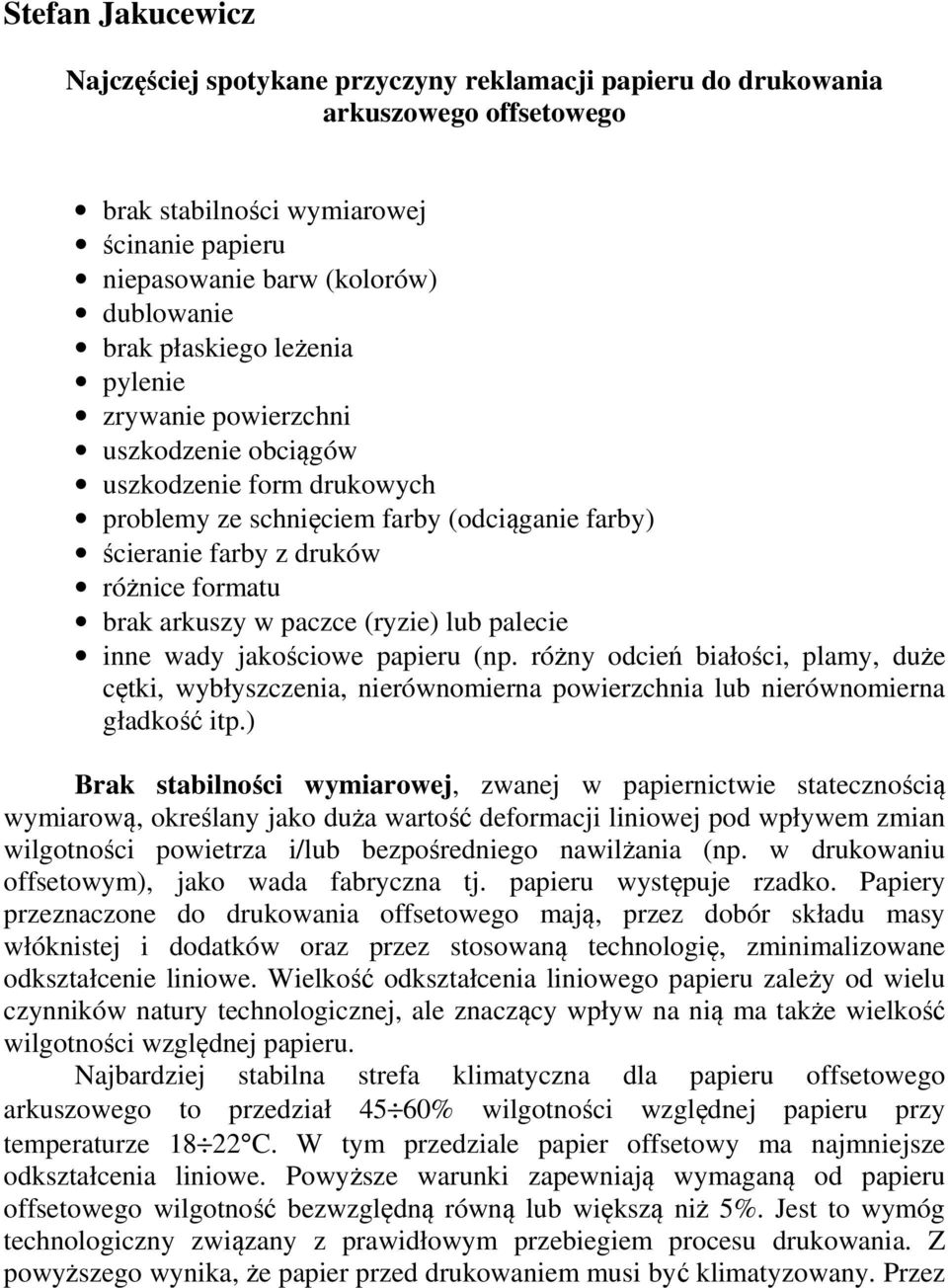 paczce (ryzie) lub palecie inne wady jakościowe papieru (np. różny odcień białości, plamy, duże cętki, wybłyszczenia, nierównomierna powierzchnia lub nierównomierna gładkość itp.