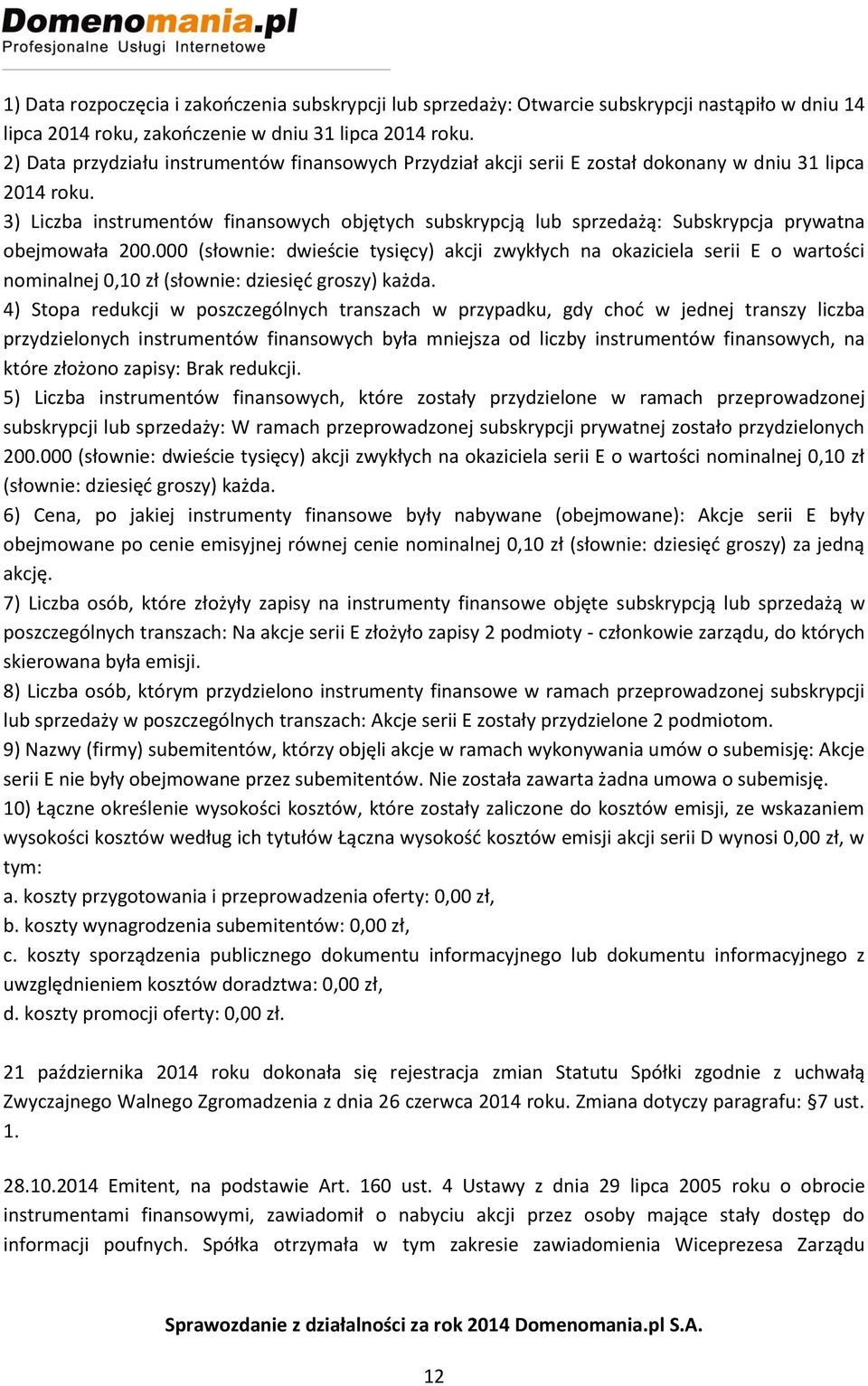 3) Liczba instrumentów finansowych objętych subskrypcją lub sprzedażą: Subskrypcja prywatna obejmowała 200.