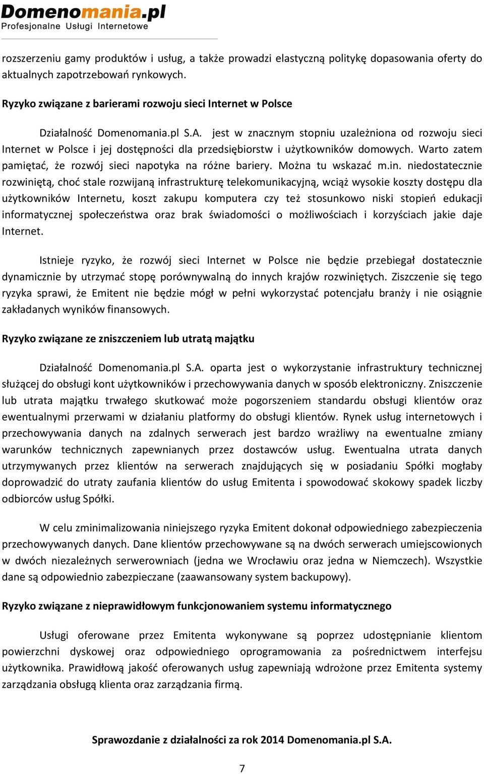 jest w znacznym stopniu uzależniona od rozwoju sieci Internet w Polsce i jej dostępności dla przedsiębiorstw i użytkowników domowych. Warto zatem pamiętać, że rozwój sieci napotyka na różne bariery.